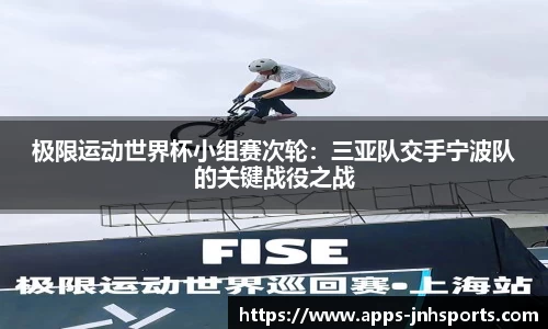 极限运动世界杯小组赛次轮：三亚队交手宁波队的关键战役之战